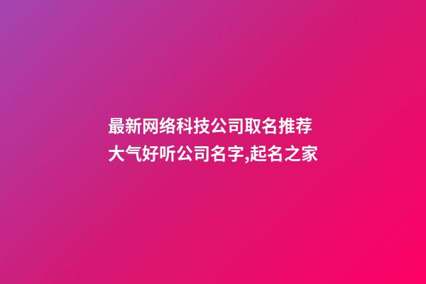 最新网络科技公司取名推荐 大气好听公司名字,起名之家-第1张-公司起名-玄机派